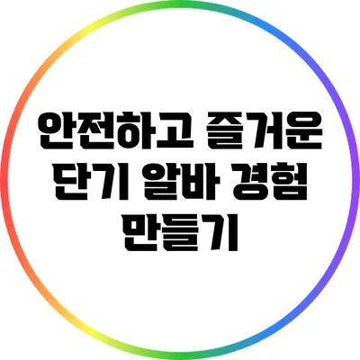 안전하고 즐거운 단기 알바 경험 만들기