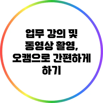 업무 강의 및 동영상 촬영, 오캠으로 간편하게 하기
