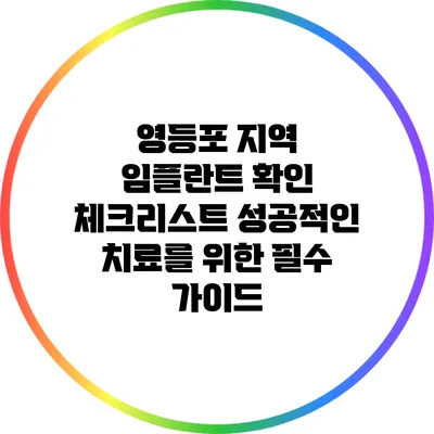 영등포 지역 임플란트 확인 체크리스트: 성공적인 치료를 위한 필수 가이드