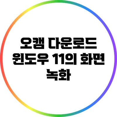 오캠 다운로드: 윈도우 11의 화면 녹화