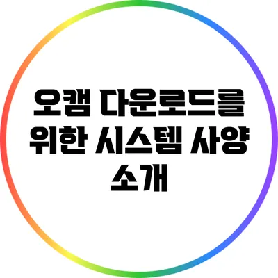 오캠 다운로드를 위한 시스템 사양 소개