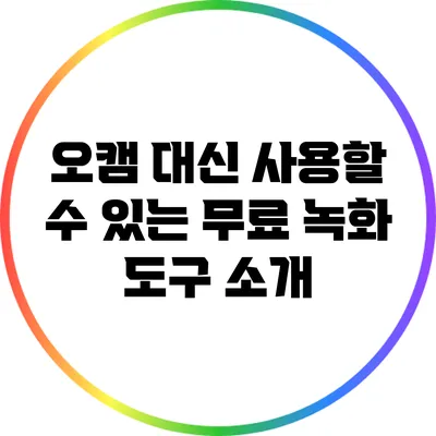 오캠 대신 사용할 수 있는 무료 녹화 도구 소개