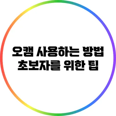 오캠 사용하는 방법: 초보자를 위한 팁