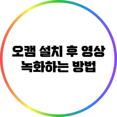 오캠 설치 후 영상 녹화하는 방법