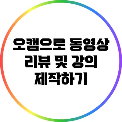 오캠으로 동영상 리뷰 및 강의 제작하기