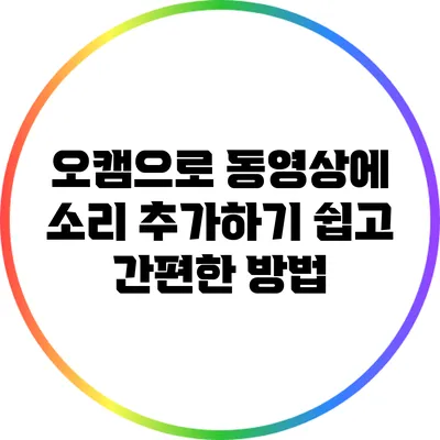 오캠으로 동영상에 소리 추가하기: 쉽고 간편한 방법
