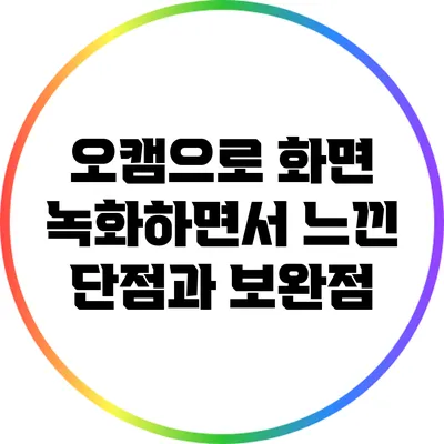 오캠으로 화면 녹화하면서 느낀 단점과 보완점