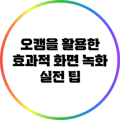 오캠을 활용한 효과적 화면 녹화 실전 팁
