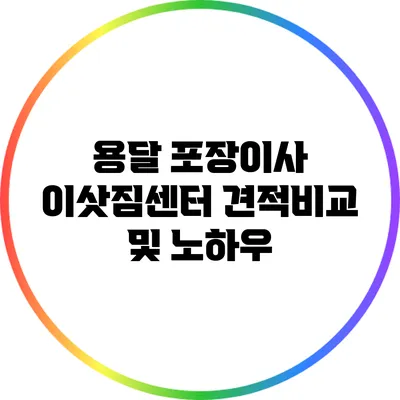 용달 포장이사: 이삿짐센터 견적비교 및 노하우