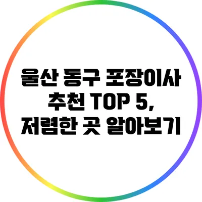 울산 동구 포장이사 추천 TOP 5, 저렴한 곳 알아보기