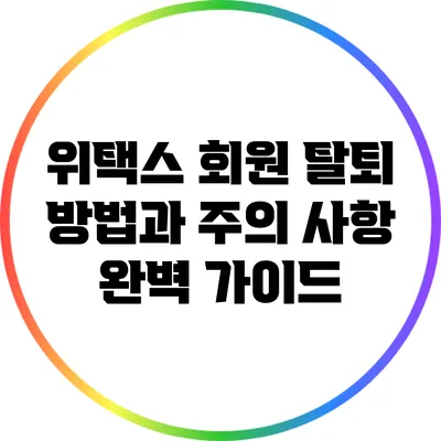 위택스 회원 탈퇴 방법과 주의 사항 완벽 가이드