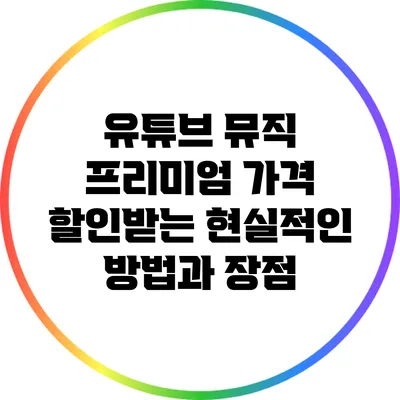 유튜브 뮤직 프리미엄: 가격 할인받는 현실적인 방법과 장점
