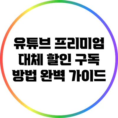 유튜브 프리미엄 대체 할인 구독 방법 완벽 가이드