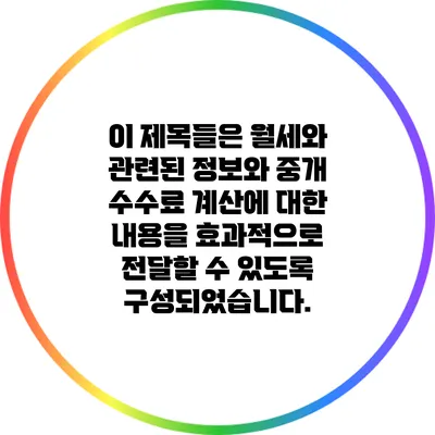이 제목들은 월세와 관련된 정보와 중개 수수료 계산에 대한 내용을 효과적으로 전달할 수 있도록 구성되었습니다.