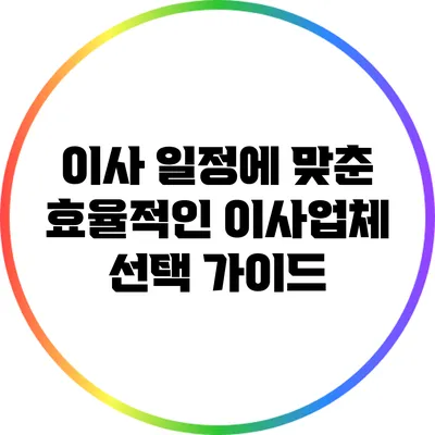 이사 일정에 맞춘 효율적인 이사업체 선택 가이드