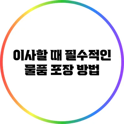 이사할 때 필수적인 물품 포장 방법