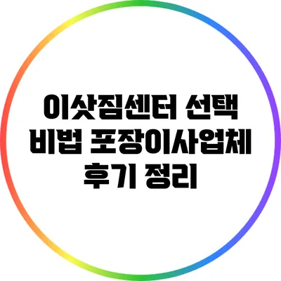이삿짐센터 선택 비법: 포장이사업체 후기 정리