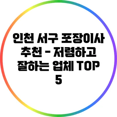 인천 서구 포장이사 추천 - 저렴하고 잘하는 업체 TOP 5