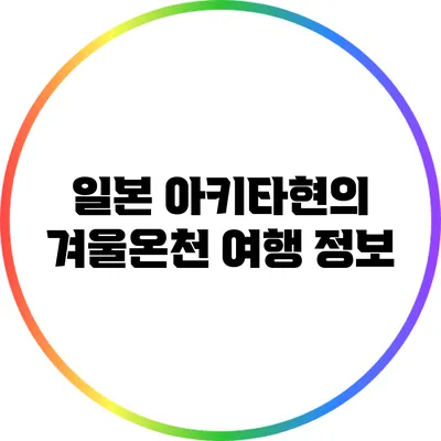 일본 아키타현의 겨울온천 여행 정보