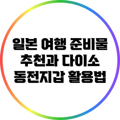 일본 여행 준비물 추천과 다이소 동전지갑 활용법