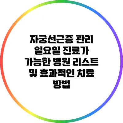 자궁선근증 관리: 일요일 진료가 가능한 병원 리스트 및 효과적인 치료 방법