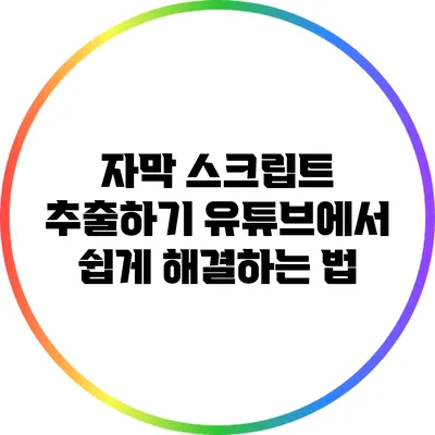 자막 스크립트 추출하기: 유튜브에서 쉽게 해결하는 법