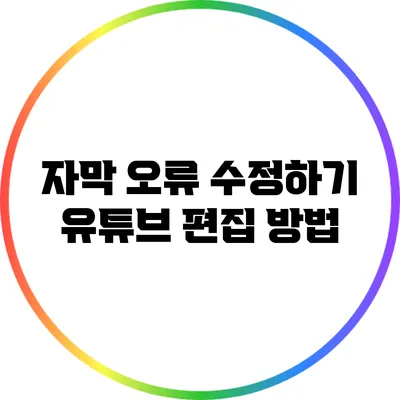 자막 오류 수정하기: 유튜브 편집 방법