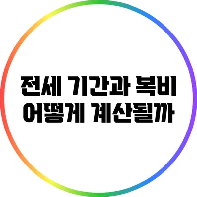 전세 기간과 복비: 어떻게 계산될까?
