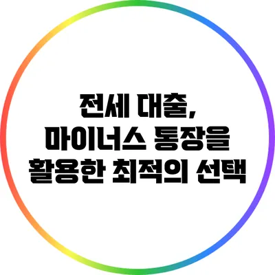 전세 대출, 마이너스 통장을 활용한 최적의 선택