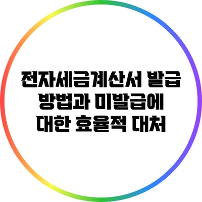전자세금계산서 발급 방법과 미발급에 대한 효율적 대처