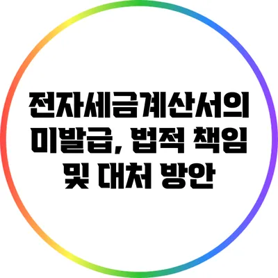 전자세금계산서의 미발급, 법적 책임 및 대처 방안