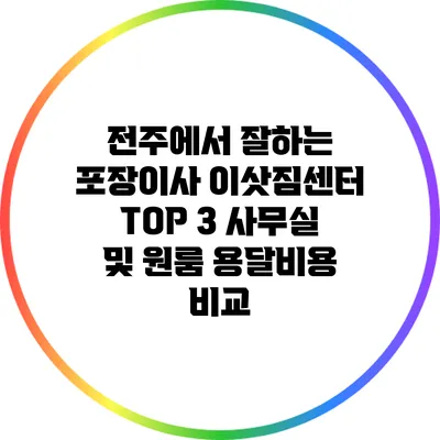 전주에서 잘하는 포장이사 이삿짐센터 TOP 3: 사무실 및 원룸 용달비용 비교