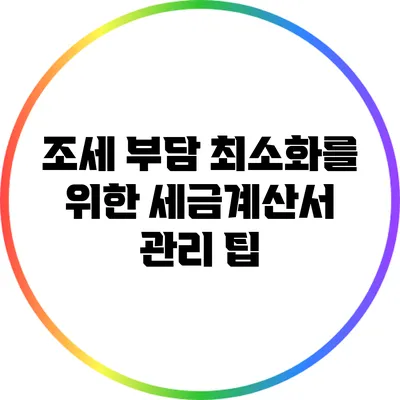 조세 부담 최소화를 위한 세금계산서 관리 팁