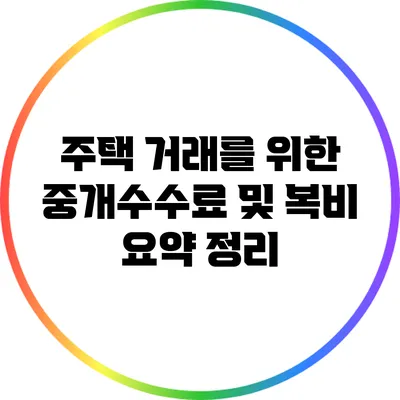 주택 거래를 위한 중개수수료 및 복비 요약 정리
