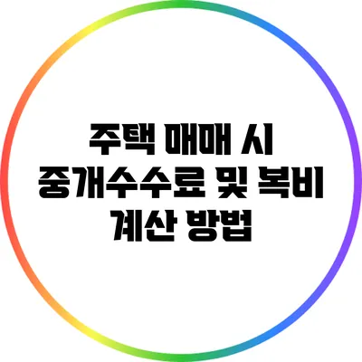 주택 매매 시 중개수수료 및 복비 계산 방법