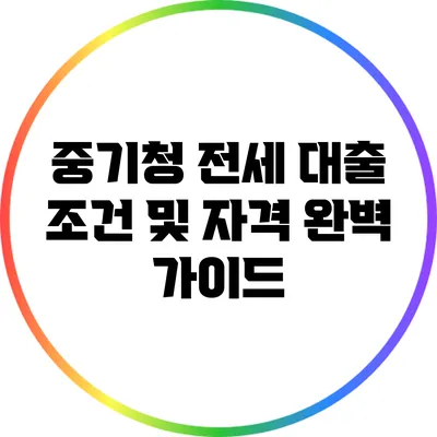 중기청 전세 대출 조건 및 자격 완벽 가이드