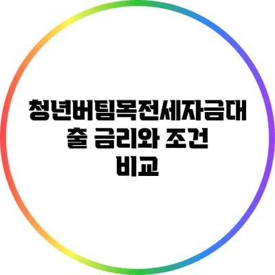 청년버팀목전세자금대출 금리와 조건 비교