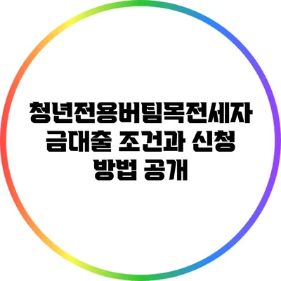 청년전용버팀목전세자금대출 조건과 신청 방법 공개
