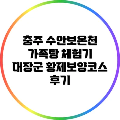충주 수안보온천 가족탕 체험기: 대장군 황제보양코스 후기