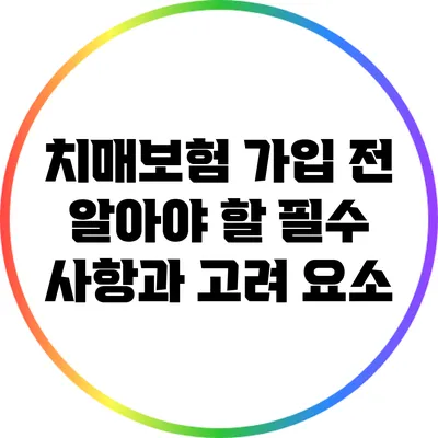 치매보험 가입 전 알아야 할 필수 사항과 고려 요소