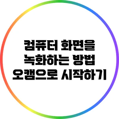 컴퓨터 화면을 녹화하는 방법: 오캠으로 시작하기