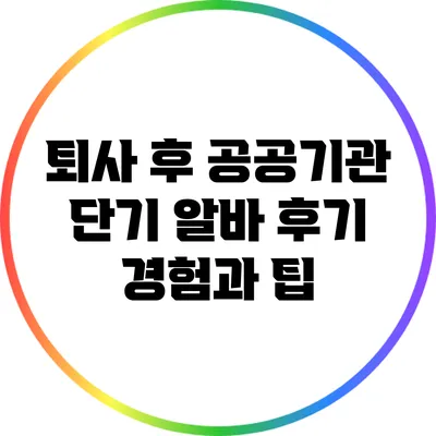 퇴사 후 공공기관 단기 알바 후기: 경험과 팁