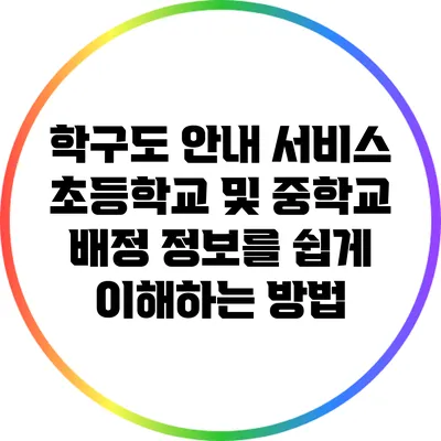 학구도 안내 서비스: 초등학교 및 중학교 배정 정보를 쉽게 이해하는 방법