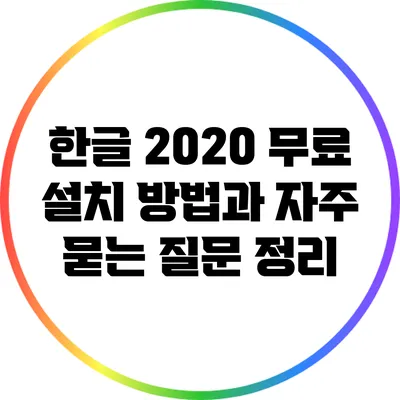 한글 2020 무료 설치 방법과 자주 묻는 질문 정리