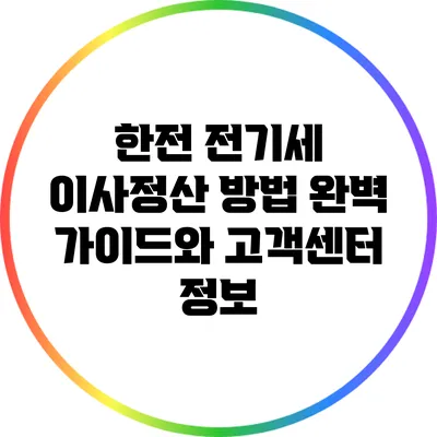 한전 전기세 이사정산 방법: 완벽 가이드와 고객센터 정보