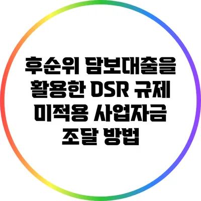 후순위 담보대출을 활용한 DSR 규제 미적용 사업자금 조달 방법