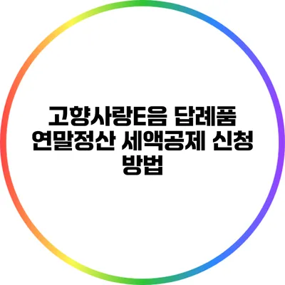 고향사랑E음 답례품: 연말정산 세액공제 신청 방법