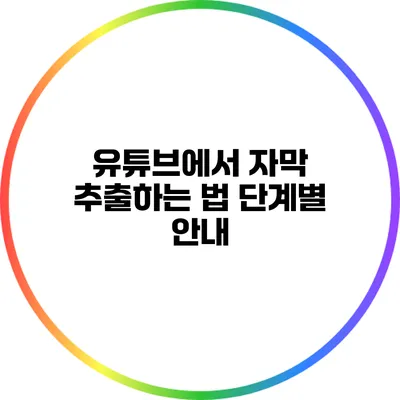 유튜브에서 자막 추출하는 법: 단계별 안내