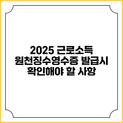 2025 근로소득 원천징수영수증 발급시 확인해야 할 사항