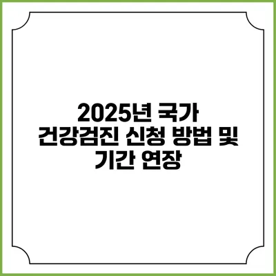 2025년 국가 건강검진 신청 방법 및 기간 연장